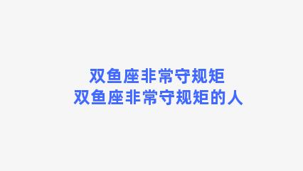 双鱼座非常守规矩 双鱼座非常守规矩的人